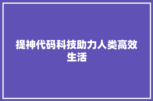 提神代码科技助力人类高效生活