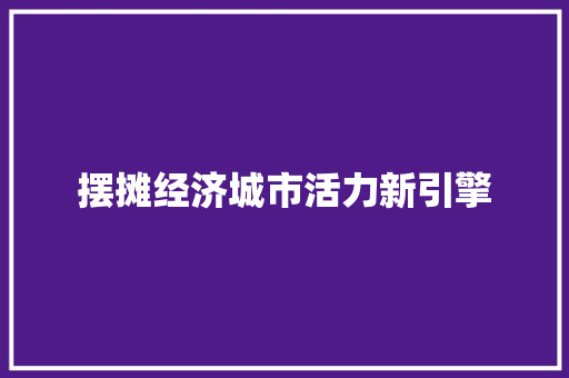 摆摊经济城市活力新引擎  第1张