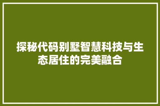 探秘代码别墅智慧科技与生态居住的完美融合