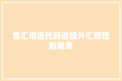售汇用途代码透视外汇管理新篇章