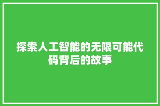 探索人工智能的无限可能代码背后的故事  第1张