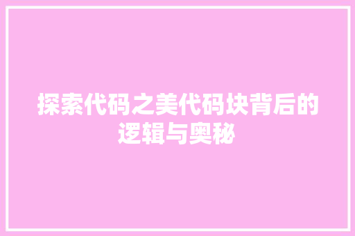 探索代码之美代码块背后的逻辑与奥秘