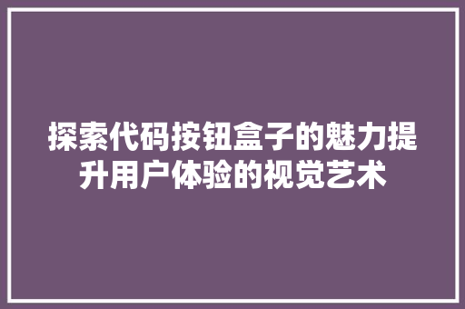 探索代码按钮盒子的魅力提升用户体验的视觉艺术