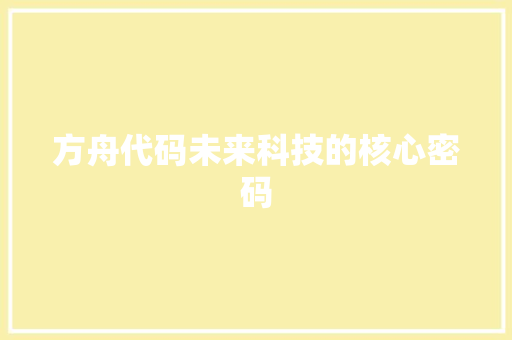 方舟代码未来科技的核心密码
