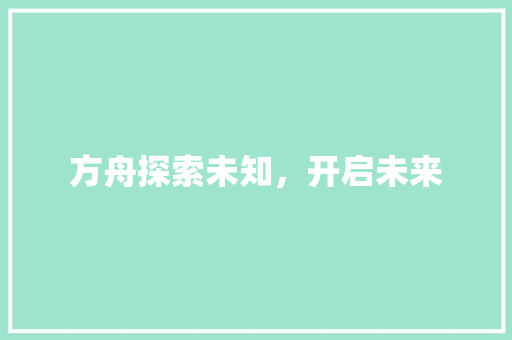 方舟探索未知，开启未来