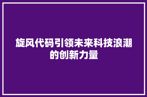 旋风代码引领未来科技浪潮的创新力量