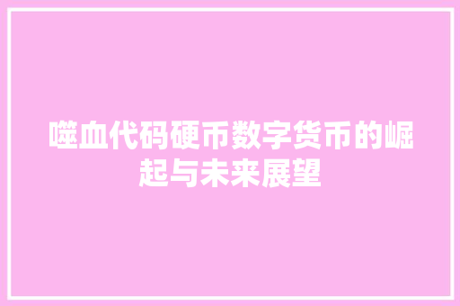 噬血代码硬币数字货币的崛起与未来展望