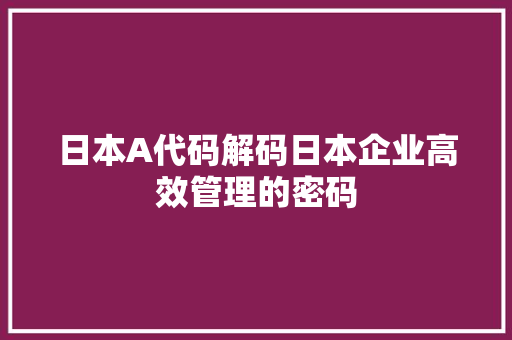日本A代码解码日本企业高效管理的密码