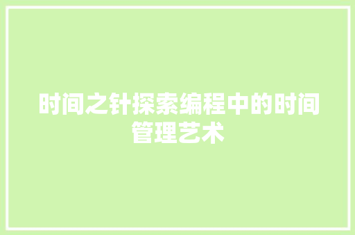 时间之针探索编程中的时间管理艺术