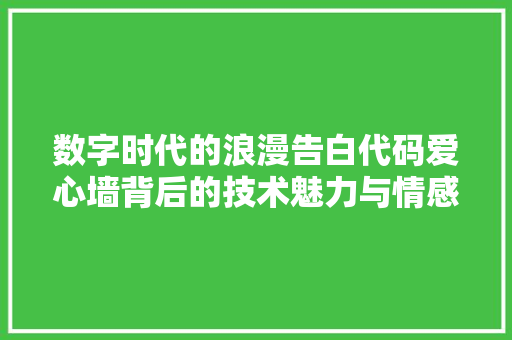 数字时代的浪漫告白代码爱心墙背后的技术魅力与情感故事