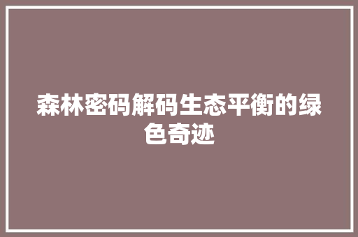 森林密码解码生态平衡的绿色奇迹