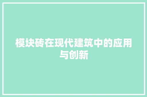 模块砖在现代建筑中的应用与创新