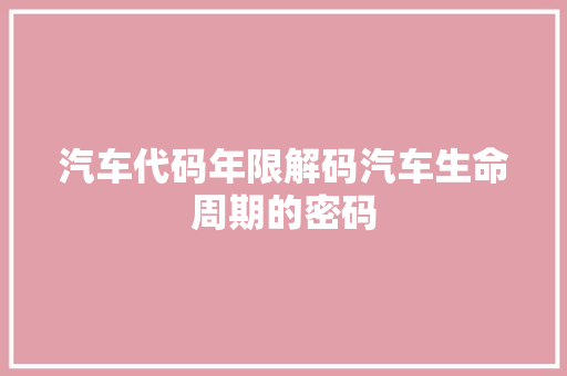 汽车代码年限解码汽车生命周期的密码
