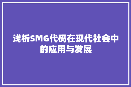 浅析SMG代码在现代社会中的应用与发展