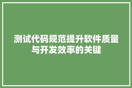测试代码规范提升软件质量与开发效率的关键