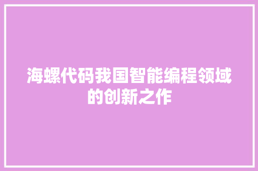 海螺代码我国智能编程领域的创新之作