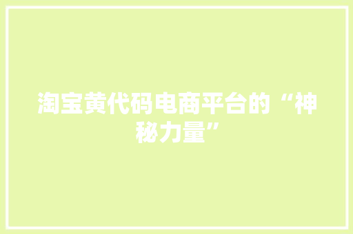 淘宝黄代码电商平台的“神秘力量”