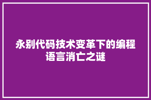 永别代码技术变革下的编程语言消亡之谜