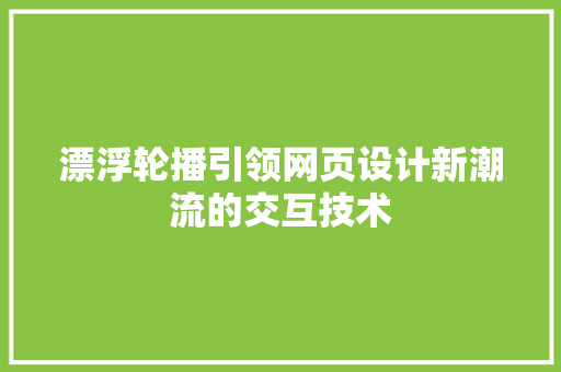 漂浮轮播引领网页设计新潮流的交互技术