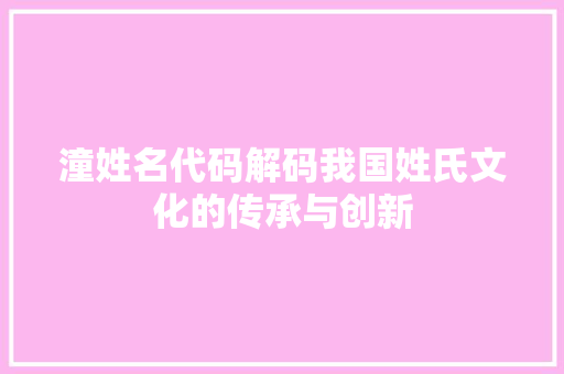 潼姓名代码解码我国姓氏文化的传承与创新