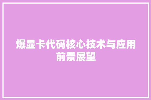爆显卡代码核心技术与应用前景展望