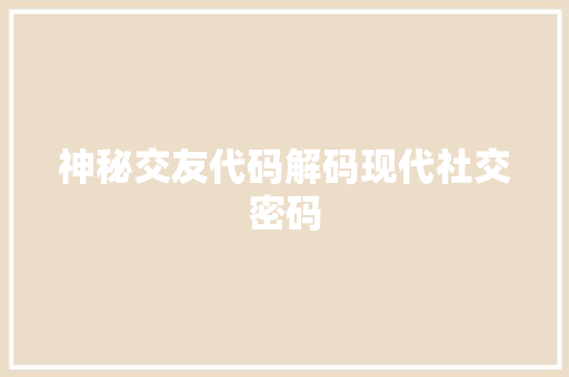 神秘交友代码解码现代社交密码