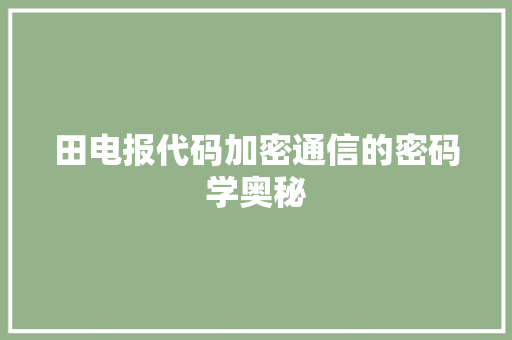 田电报代码加密通信的密码学奥秘