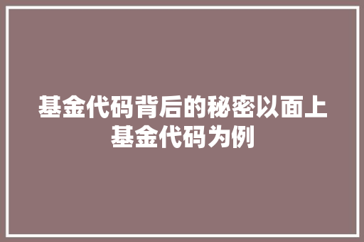 基金代码背后的秘密以面上基金代码为例