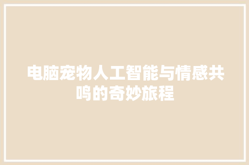 电脑宠物人工智能与情感共鸣的奇妙旅程