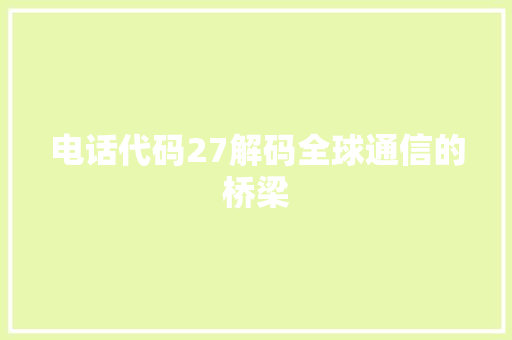 电话代码27解码全球通信的桥梁
