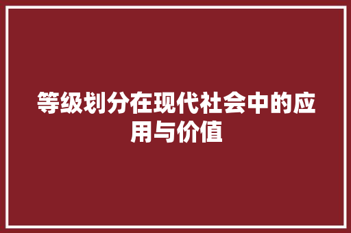 等级划分在现代社会中的应用与价值