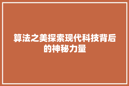 算法之美探索现代科技背后的神秘力量