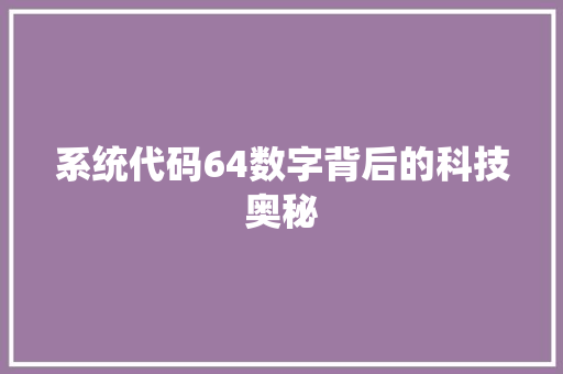 系统代码64数字背后的科技奥秘