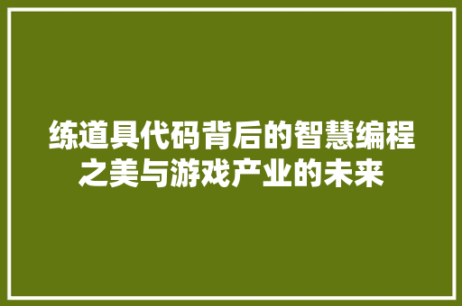 练道具代码背后的智慧编程之美与游戏产业的未来