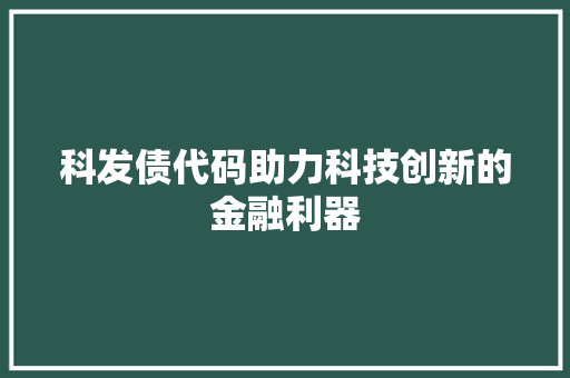 科发债代码助力科技创新的金融利器