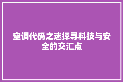 空调代码之迷探寻科技与安全的交汇点
