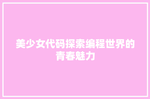 美少女代码探索编程世界的青春魅力
