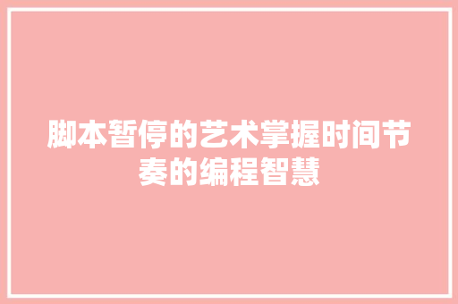 脚本暂停的艺术掌握时间节奏的编程智慧
