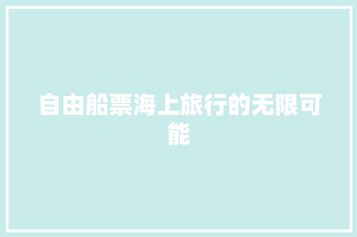 自由船票海上旅行的无限可能
