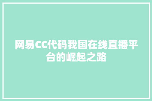 网易CC代码我国在线直播平台的崛起之路