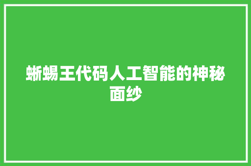 蜥蜴王代码人工智能的神秘面纱
