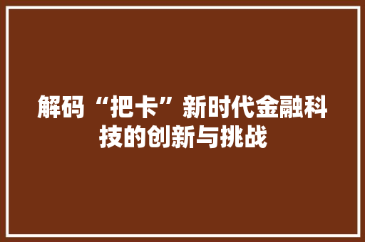 解码“把卡”新时代金融科技的创新与挑战