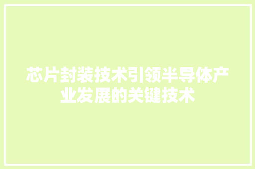 芯片封装技术引领半导体产业发展的关键技术
