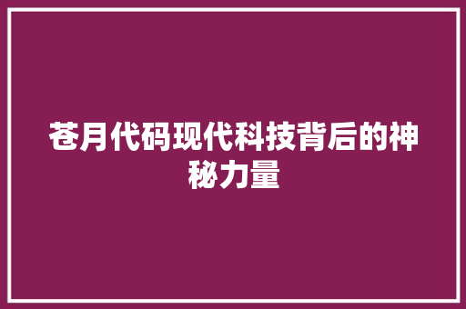 苍月代码现代科技背后的神秘力量
