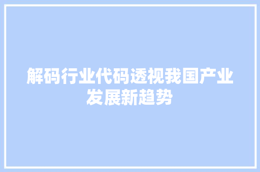 解码行业代码透视我国产业发展新趋势