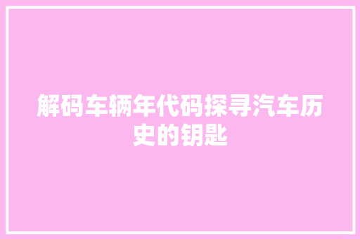 解码车辆年代码探寻汽车历史的钥匙