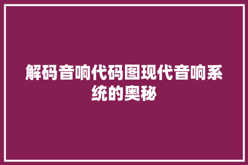 解码音响代码图现代音响系统的奥秘
