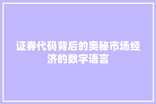 证券代码背后的奥秘市场经济的数字语言
