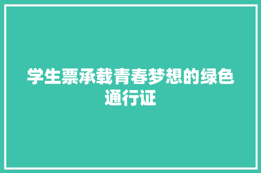 学生票承载青春梦想的绿色通行证