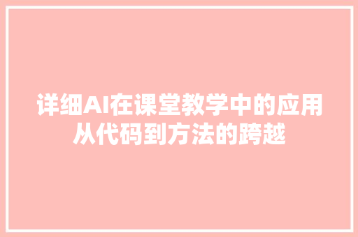 详细AI在课堂教学中的应用从代码到方法的跨越